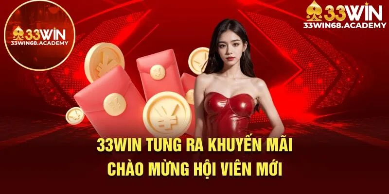 33win tung ra khuyến mãi chào mừng hội viên mới