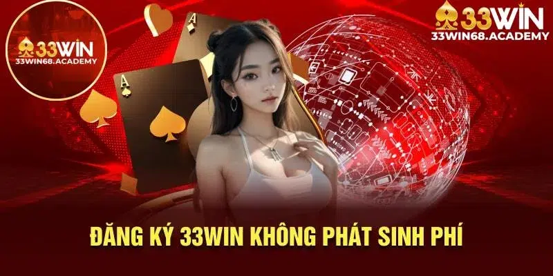 Đăng ký tài khoản nhà cái 33win không phát sinh thêm chi phí