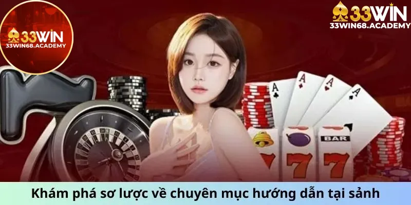 Khám phá sơ lược về chuyên mục hướng dẫn 33win