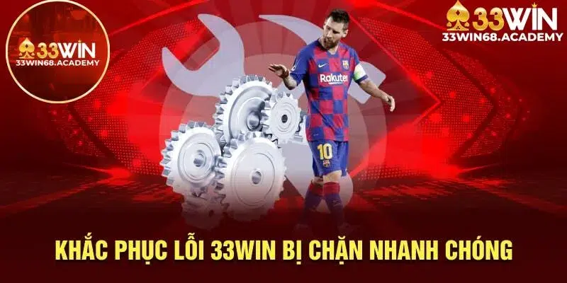 Khắc phục lỗi 33win bị chặn nhanh chóng