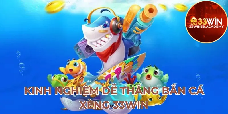 Kinh nghiệm dễ thắng bắn cá xèng 33win