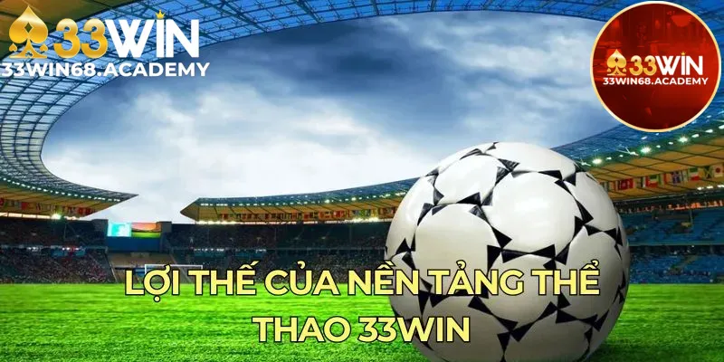 Lợi thế của nền tảng thể thao 33win