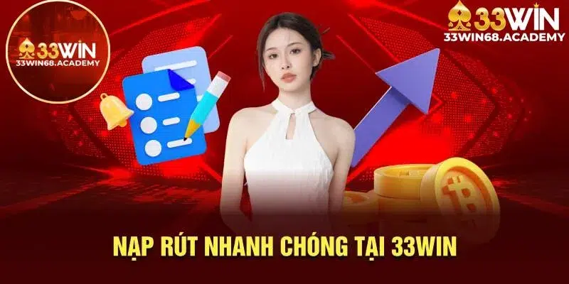 Nạp rút nhanh chóng tại nhà cái 33win68