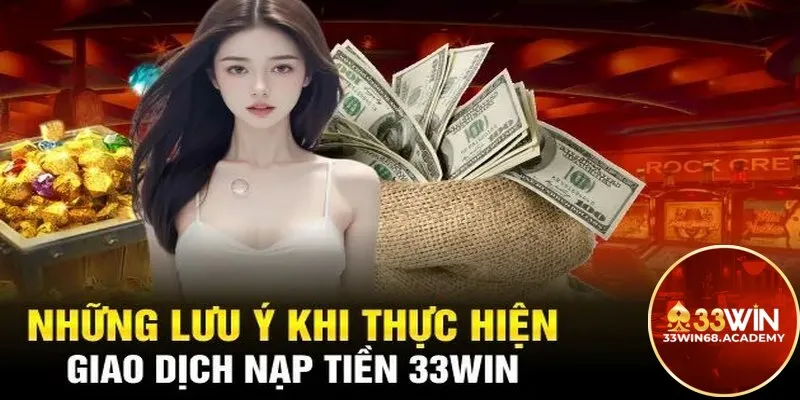 Những lưu ý khi nạp tiền 33win